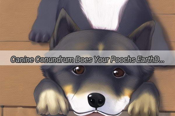 Canine Conundrum Does Your Poochs EarthDigging Sound Like a Thunderstorm